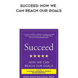 667-Heidi-Grant-Halvorson---Succeed-How-We-Can-Reach-Our-Goals