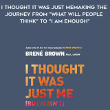 729-Brene-Brown---I-Thought-It-Was-Just-Me-Making-The-Journey-From-What-Will-People-Think-To-I-Am-Enough