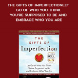 731-Brene-Brown---The-Gifts-Of-Imperfection-Let-Go-Of-Who-You-Think-Youre-Supposed-To-Be-And-Embrace-Who-You-Are
