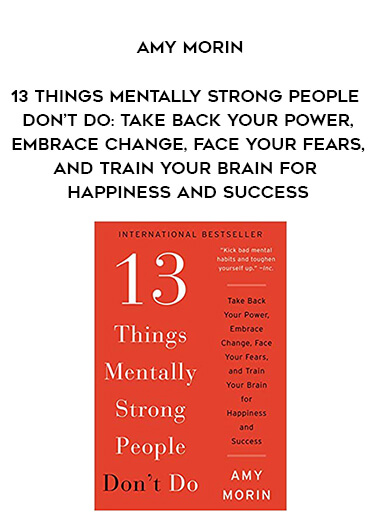 740-Amy-Morin---13-Things-Mentally-Strong-People-Dont-Do-Take-Back-Your-Power-Embrace-Change-Face-Your-Fears-And-Train-Your-Brain-For-Happiness-And-Success.jpg