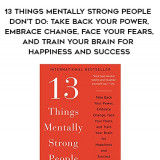 740-Amy-Morin---13-Things-Mentally-Strong-People-Dont-Do-Take-Back-Your-Power-Embrace-Change-Face-Your-Fears-And-Train-Your-Brain-For-Happiness-And-Success