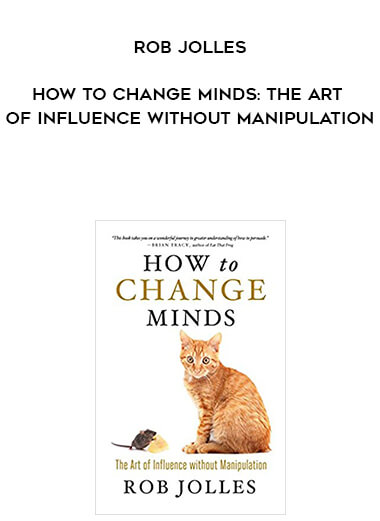 749-Rob-Jolles---How-To-Change-Minds-The-Art-Of-Influence-Without-Manipulation.jpg