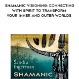 770-Sandra-Ingerman---Shamanic-Visioning-Connecting-With-Spirit-To-Transform-Your-Inner-And-Outer-Worlds