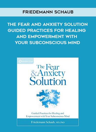 771-Friedemann-Schaub---The-Fear-And-Anxiety-Solution-Guided-Practices-For-Healing-And-Empowerment-With-Your-Subconscious-Mind.jpg
