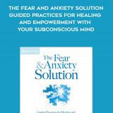 771-Friedemann-Schaub---The-Fear-And-Anxiety-Solution-Guided-Practices-For-Healing-And-Empowerment-With-Your-Subconscious-Mind