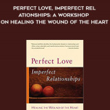 773-John-Welwood---Perfect-Love-Imperfect-Relationships-A-Workshop-On-Healing-The-Wound-Of-The-Heart