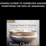 794-Pema-Chodron---Coming-Closer-To-Ourselves-Making-Everything-The-Path-Of-Awakening