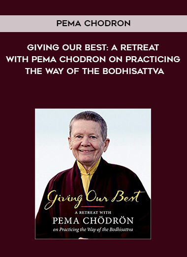 795-Pema-Chodron---Giving-Our-Best-A-Retreat-With-Pema-Chodron-On-Practicing-The-Way-Of-The-Bodhisattva.jpg