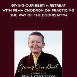 795-Pema-Chodron---Giving-Our-Best-A-Retreat-With-Pema-Chodron-On-Practicing-The-Way-Of-The-Bodhisattva