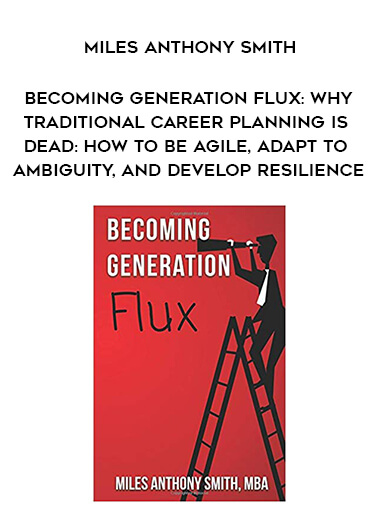 812-Miles-Anthony-Smith---Becoming-Generation-Flux-Why-Traditional-Career-Planning-Is-Dead-How-To-Be-Agile-Adapt-To-Ambiguity-And-Develop-Resilience.jpg