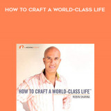 820-Robin-Sharma---How-To-Craft-A-World-Class-Life