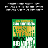 853-Andy-Harrington---Passion-Into-Profit-How-To-Make-Big-Money-From-Who-You-Are-And-What-You-Know
