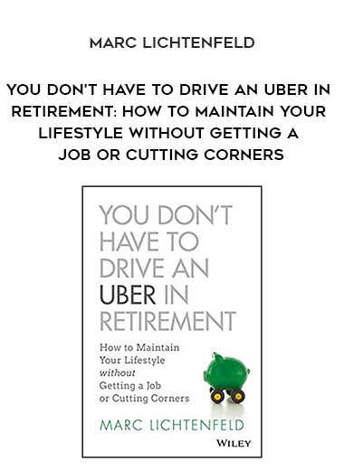 905-Marc-Lichtenfeld---You-Dont-Have-To-Drive-An-Uber-In-Retirement-How-To-Maintain-Your-Lifestyle-Without-Getting-A-Job-Or-Cutting-Corners.jpg