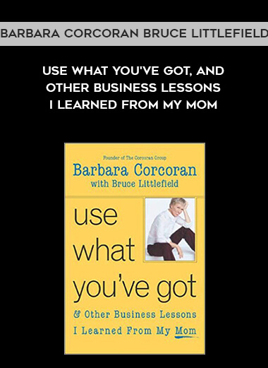 939-Barbara-Corcoran-Bruce-Littlefield---Use-What-Youve-Got-And-Other-Business-Lessons-I-Learned-From-My-Mom.jpg