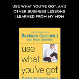 939-Barbara-Corcoran-Bruce-Littlefield---Use-What-Youve-Got-And-Other-Business-Lessons-I-Learned-From-My-Mom
