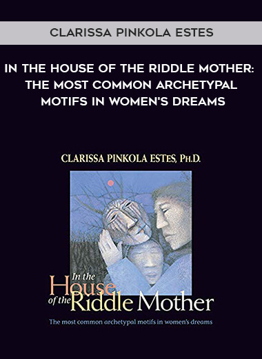 945-Clarissa-Pinkola-Estes---In-The-House-Of-The-Riddle-Mother-The-Most-Common-Archetypal-Motifs-In-Womens-Dreams.jpg