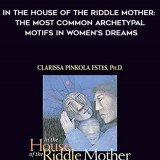 945-Clarissa-Pinkola-Estes---In-The-House-Of-The-Riddle-Mother-The-Most-Common-Archetypal-Motifs-In-Womens-Dreams