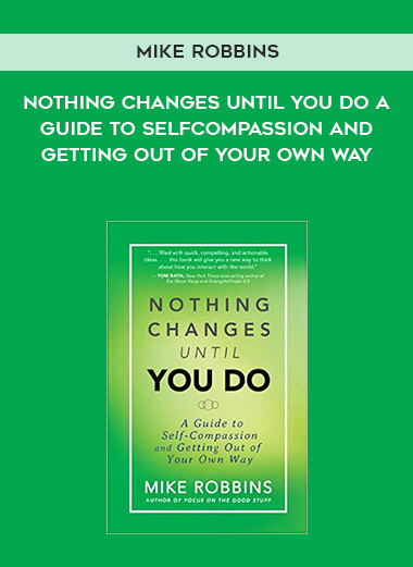 962-Mike-Robbins---Nothing-Changes-Until-You-Do-A-Guide-To-Self-Compassion-And-Getting-Out-Of-Your-Own-Way.jpg