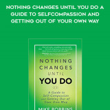 962-Mike-Robbins---Nothing-Changes-Until-You-Do-A-Guide-To-Self-Compassion-And-Getting-Out-Of-Your-Own-Way