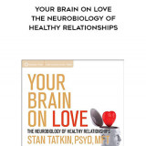 969-Stan-Tatkin---Your-Brain-On-Love-The-Neurobiology-Of-Healthy-Relationships