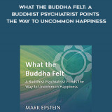 972-Mark-Epstein---What-The-Buddha-Felt-A-Buddhist-Psychiatrist-Points-The-Way-To-Uncommon-Happiness