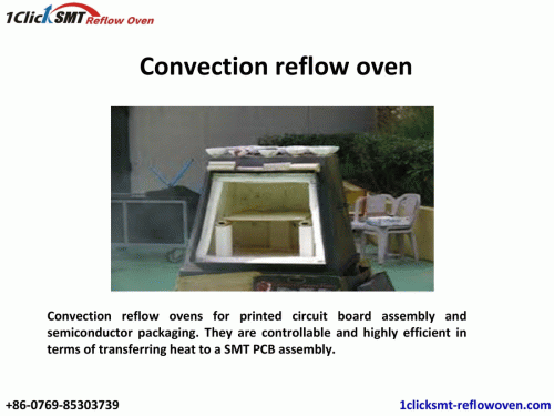 Convection reflow ovens for printed circuit board assembly and semiconductor packaging. They are controllable and highly efficient in terms of transferring heat to a SMT PCB assembly. The ovens are typically separated into zones in which each zone is independently controlled to optimize the thermal profile of the oven’s process zone.
Please visit: http://www.1clicksmt-reflowoven.com/product-HF-Series.html