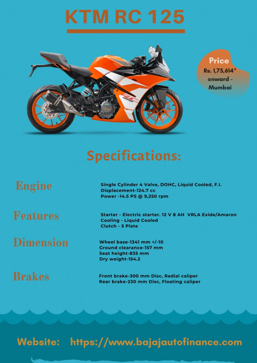 KTM has created a huge fan base in India and KTM RC 125 is the most popular bike of KTM. It is a good bike with the best features and performance. Before buying a new bike you should check specifications like Engine performance, Dimension, Suspension, Displacement, etc.
Know more about -  https://www.bajajautofinance.com/two-wheeler-loan/KTM-RC-125

Contact Us:
Email: bflcustomercare@bflaf.com
Phone No: 9225811110
Address: Bajaj Finance Ltd, Yamuna Nagar Gate, Old Mumbai Pune highway, Akurdi, Pune 411035