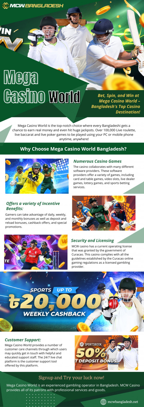 In a world where entertainment options are abundant, Mega Casino World is a premier destination for thrill-seekers and casino enthusiasts in Bangladesh. 

Official Website: https://mcwbangladesh.net/

Address: 1 Malibagh Chowdhury Para Rd, Dhaka 1000, Bangladesh

Tell:+880029344871

Our Profile: https://gifyu.com/mcwbangladesh
Next Infographic: http://gg.gg/17uhlc