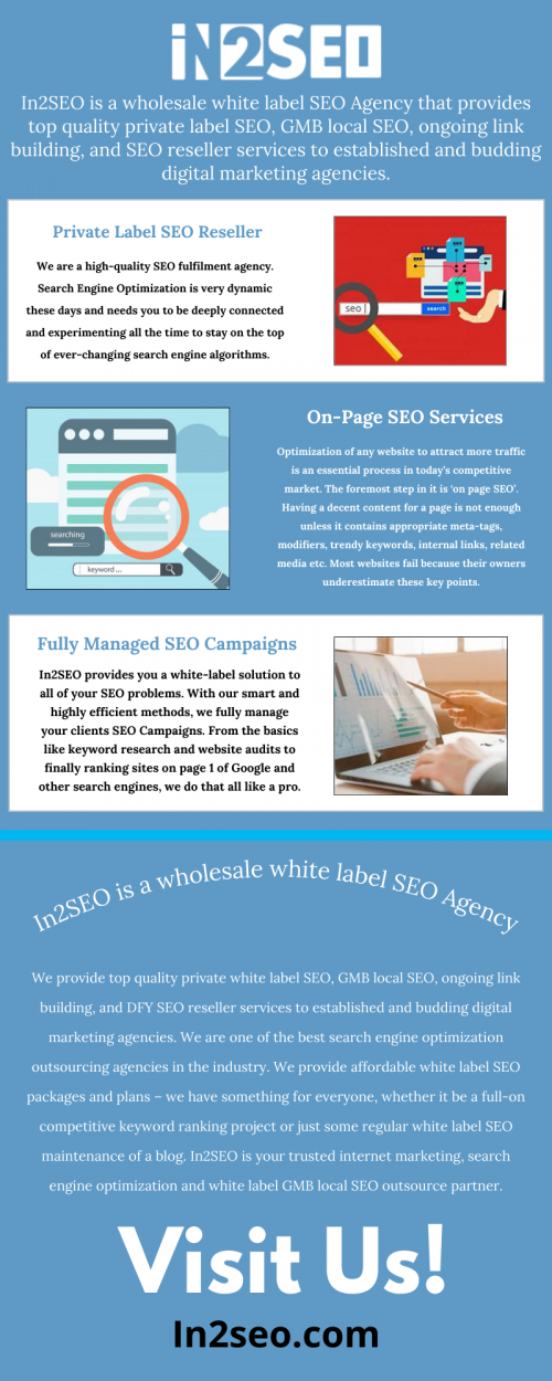 In2SEO is a wholesale white label SEO Agency that provides top quality private label SEO, GMB local SEO, ongoing link building, and SEO reseller services to established and budding digital marketing agencies. We are one of the best SEO outsourcing agencies in the industry in terms of quality of services. We provide affordable white label SEO packages and plans. In2SEO is your trusted internet marketing and search engine optimization partner. Contact In2SEO if you are looking for affordable internet marketing programs for your outsourcing company. Visit here : https://in2seo.com/