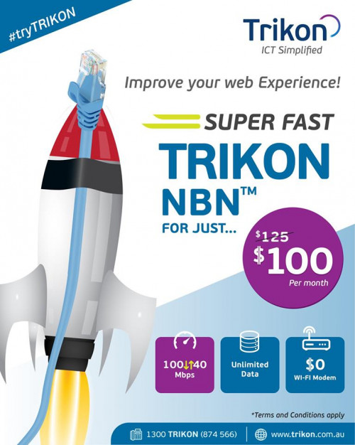 Experience Web like never before!
Get NBN™ Elite with 100↓/40↑ Mbps speed, Unlimited Data, $0 For WI-FI Modem, Static IP & much more* @ just $100 per month. *T&C Apply. Call 1300 TRIKON (874 566) or Visit https://www.trikon.com.au/nbn/ for more info.