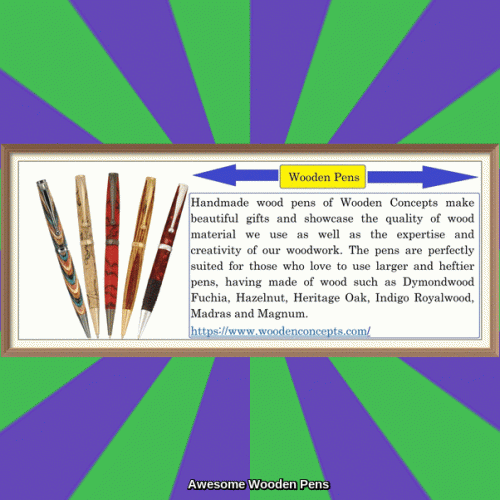 Handmade wood pens of Wooden Concepts make beautiful gifts and showcase the quality of wood material we use as well as the expertise and creativity of our woodwork. The pens are perfectly suited for those who love to use larger and heftier pens, having made of wood such as Dymondwood Fuchia, Hazelnut, Heritage Oak, Indigo Royalwood, Madras and Magnum.
https://www.woodenconcepts.com/