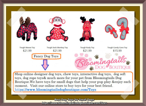 Shop online designer dog toys, chew toys, interactive dog toys,  dog soft toys, dog rope toys& much more for your pet from Bloomingtails Dog Boutique. We have toys for small dogs that help your pup play &enjoy each moment.  Visit our online store to buy toys for your best friend.
https://www.bloomingtailsdogboutique.com/Toys