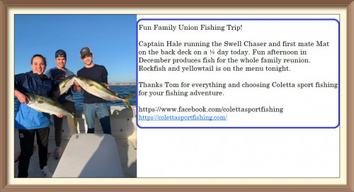 Coletta Sport Fishing Charters is the best deep sea fishing charter and charter boat service provider located in one of the hottest Sportfishing location in the United States: San Diego, California. Our main focus to catch fish is only surpassed by our promise to our clients’ safety and comfort.Come with us& enjoy San Diego fishing trip.
https://colettasportfishing.com/