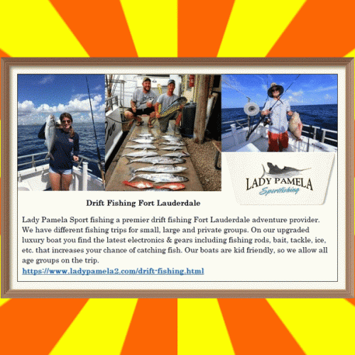 Lady Pamela Sport fishing a premier drift fishing Fort Lauderdale adventure provider. We have different fishing trips for small, large and private groups. On our upgraded luxury boat you find the latest electronics & gears including fishing rods, bait, tackle, ice, etc. that increases your chance of catching fish. Our boats are kid friendly, so we allow all age groups on the trip.
https://www.ladypamela2.com/drift-fishing.html