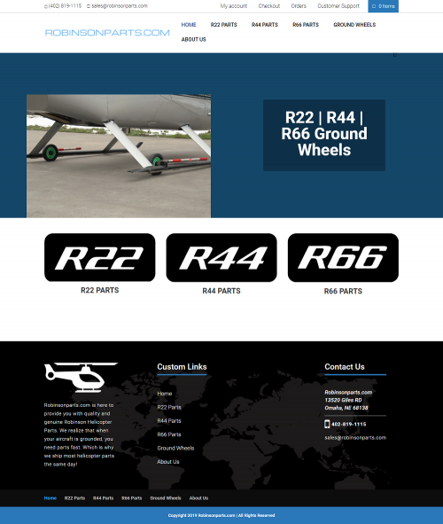 We provide online Robinson helicopter R22 parts. We provide R22- Lights, R22- Main Rotor Drive System and R22- Parking and Storage. Call us 402-819-1115

Robinsonparts.com is here to provide you with quality and genuine Robinson Helicopter Parts. We realize that when your aircraft is grounded, you need parts fast. Which is why we ship most helicopter parts the same day!Robinsonparts.com 13520 Giles RD Omaha, NE 68138. Call us 402-819-1115.Email us sales@robinsonparts.com

#Robinsonparts #Robinsonhelicopterparts #R22parts #R44parts #R66parts #Robinsonhelicopterspares #RobinsonHelicopterCompany #r22helicopterparts #robinsonhelicoptertools #RobinsonHelicopterWheels

Web:- https://robinsonparts.com/index.php/product-category/r22-parts/